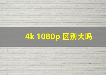 4k 1080p 区别大吗